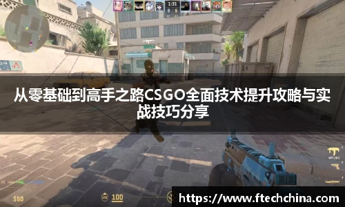 从零基础到高手之路CSGO全面技术提升攻略与实战技巧分享