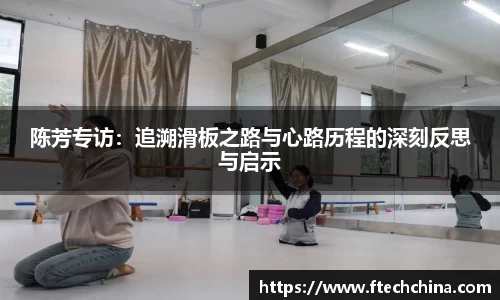 陈芳专访：追溯滑板之路与心路历程的深刻反思与启示