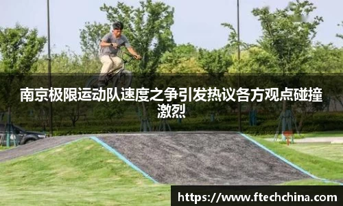 南京极限运动队速度之争引发热议各方观点碰撞激烈