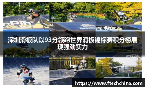 深圳滑板队以93分领跑世界滑板锦标赛积分榜展现强劲实力