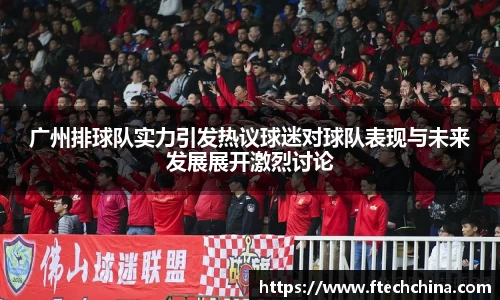 广州排球队实力引发热议球迷对球队表现与未来发展展开激烈讨论