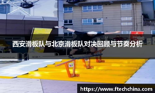 西安滑板队与北京滑板队对决回顾与节奏分析