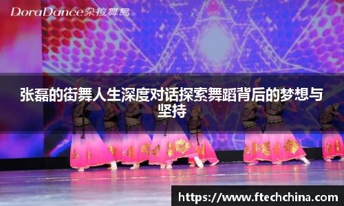 张磊的街舞人生深度对话探索舞蹈背后的梦想与坚持