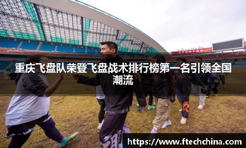 重庆飞盘队荣登飞盘战术排行榜第一名引领全国潮流
