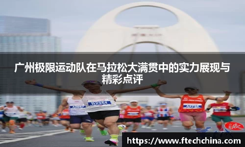 广州极限运动队在马拉松大满贯中的实力展现与精彩点评